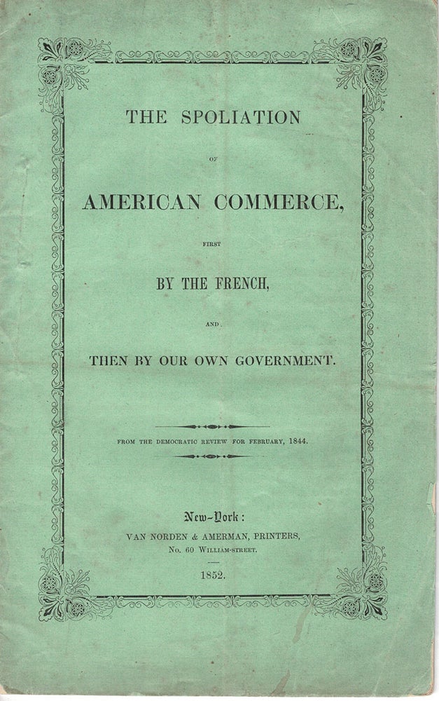Item #38594 The Spoliation of American Commerce, First by the French, and then by Our Own government. From the Democratic Review for February, 1844. (Cover-Title). DEMOCRATIC Review. Anonymous.