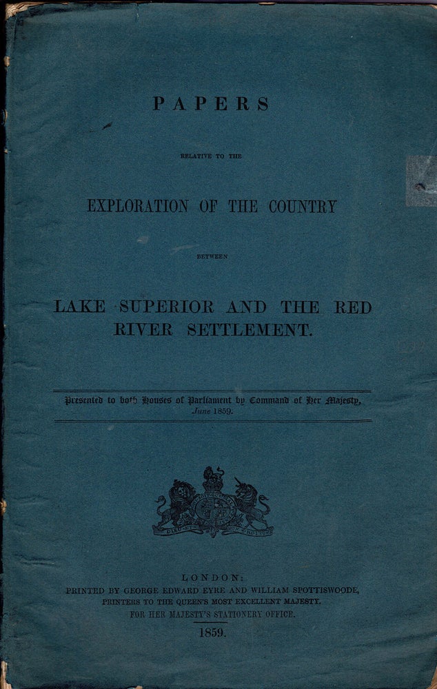 Item #39065 Papers Relative to the Exploration of the Country between Lake Superior and The Red River Settlement. Presented to both Houses of Parliament by Command of Her Majesty, June 1859. Henry Youle HIND, S. J. Dawson, George Gladman, W E. Naper.