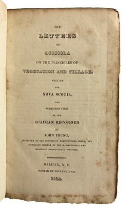 The Letters of Agricola, on Principles of Vegetation and Tillage. Written for Nova Scotia, and published first in "The Acadian Recorder".