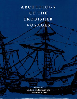 Item #39607 Archeology of the Frobisher Voyages. W. W. FITZHUGH, J S. Olin, Edited