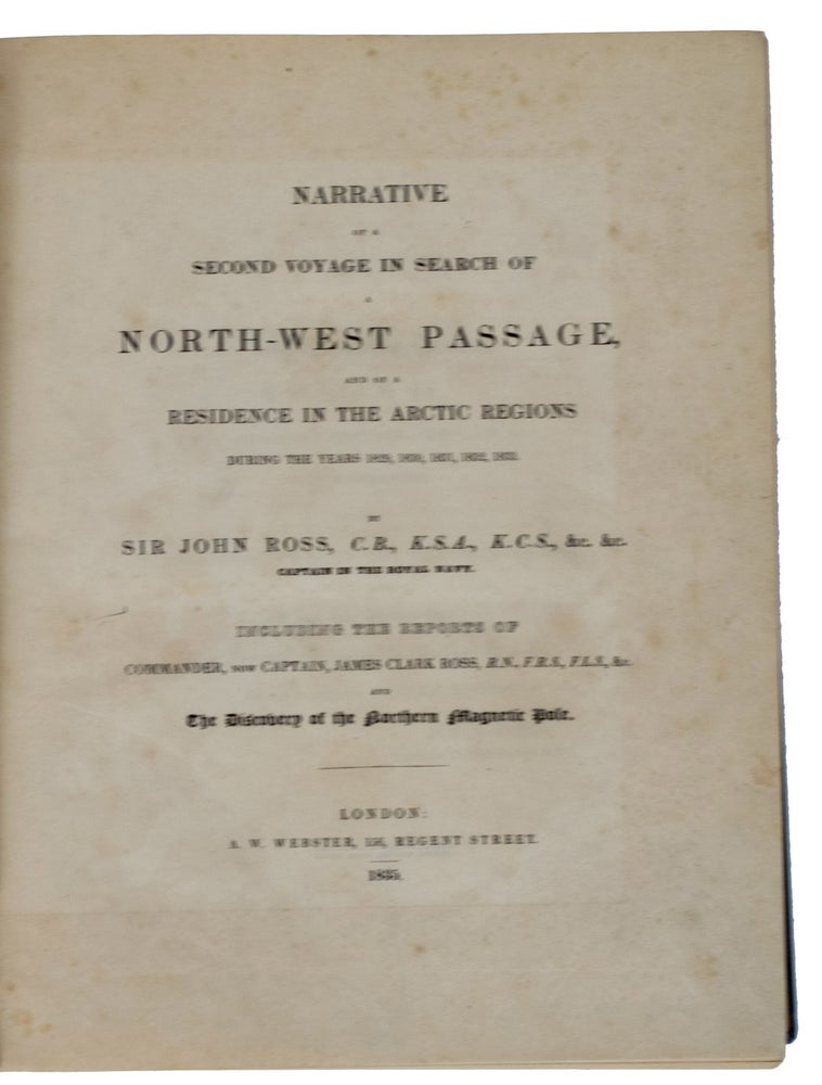 Item #39665 Narrative of a Second Voyage in Search of a North- West Passage, and of a Residence in the Arctic Regions during the years 1829-33. Including the reports of Commander James Clark Ross and the Discovery of the Northern Magnetic Pole. Captain Sir John ROSS.