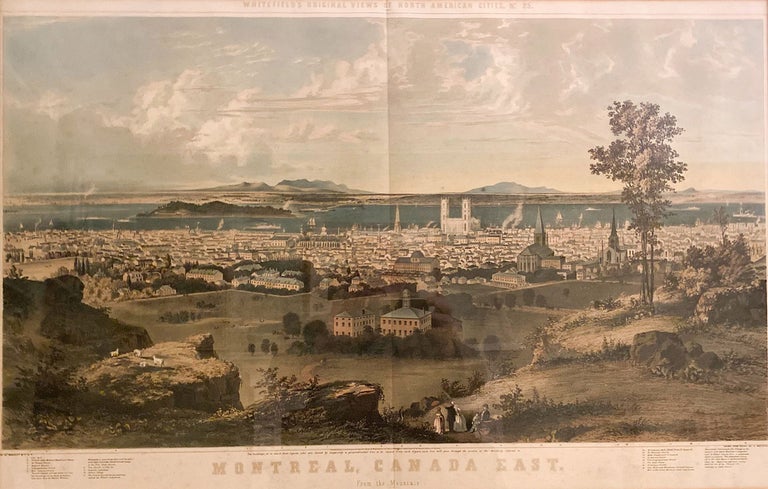 Item #39915 Montreal, Canada East, from the Mountain. Whitefield's Original Views of American Cities, No. 25. (The legend, listing 20 places, buildings, under title left). The buildings &c. to which these figures refer are bound by imposing a perpendicular line to be raised from each figure, such line will pass through the building referred to. Note Steamboats, Schooners &c., The Village on the opposite side below Montral is Longueuil and St. Helen's Island form conspicuous objects in the picture. The Steam boat coming up is the John Munn of the Montreal & Quebec Line, the Boat on the right hand coming down is one of the Through Line running on Lake Ontario. (right side legend). Drawn from nature by E. Whitefield. Edwin PRINT- WHITEFIELD.