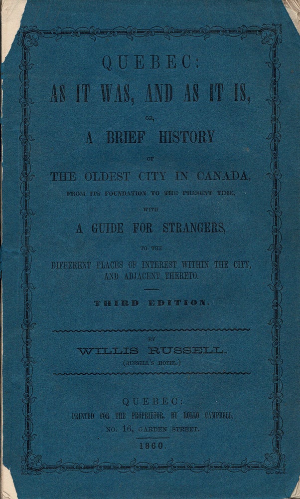 Item #39917 Quebec: As It Was, and As It Is, or A Brief History of The Oldest City in Canada, from its foundation to the present time, with A Guide for Strangers, to the different places of interest within the City, and adjacent thereto. Third Edition. By Willis Russell, (Russell's Hotel). Willis RUSSELL.