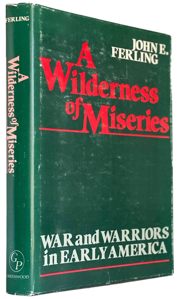 Item #40131 A Wilderness of Miseries. War and Warriors in Early America. Contributions in Military History, seies, Number 22. John E. FERLING.