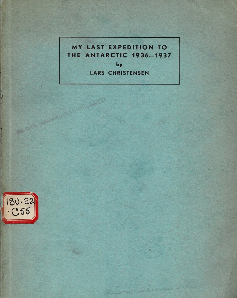 Item #40160 My Last Expedition to the Antarctic 1936 -1937. With a review of the research work done on the voyages in 1927 -1937. A Lecture delivered before the Norweigian Geographical Society, September 22nd, 1937. CHRISTENSEN Lars.