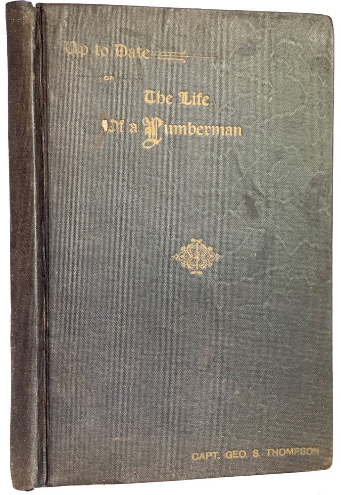 Item #40196 Up To Date, or the Life of a Lumberman, Illustrated. Geo. S. THOMPSON.