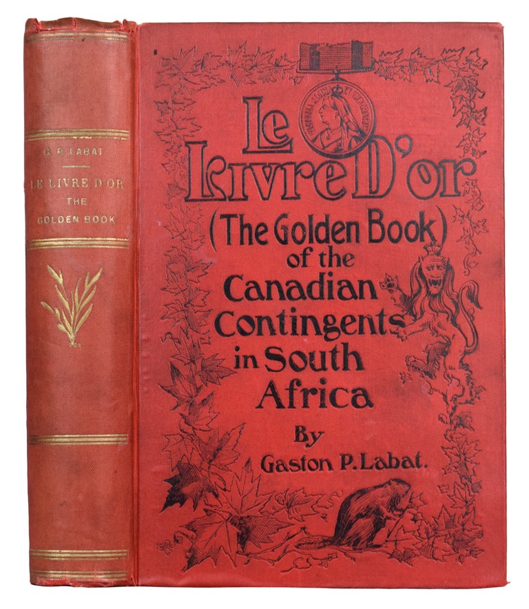Item #40336 Le Livre D'Or. (The Golden Book) of the Canadian Contingents in South Africa, with an appendix of Canadian Loyalty. Containing letters, documents, photographs. Gaston P. LABAT.