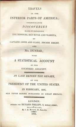 Travels in the Interior Parts of America; Communicating Discoveries Made in Exploring the Missouri Red River and Washita by Captains Lewis and Clark, Doctor Sibley, and Mr. Dunbar; with a Statistical account of the Countries Adjacent. As Laid Before the Senate by the President of the United States. In February 1806 and Never Before Published in Great Britain.