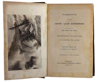 Narrative of the Arctic Land Expedition to the Mouth of The Great Fish River, and Along the Shores of the Arctic Ocean, in the years 1833, 1834, and 1835.