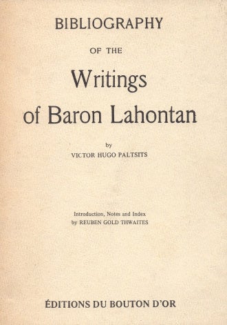 Item #40568 Bibliography of the Writings of Baron Lahontan. Introduction, notes and Index by Reuben Gold Thwaites. (Cover title). Victor Hugo PALTSITS.