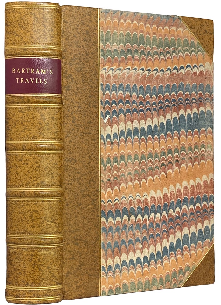 Item #40647 Travels through North and South Carolina, Georgia, East and West Florida, the Cherokee Country, the Extensive Territories of the Muscogulges or Creek Confederacy, and the Country of the Chactaws. Containing An Account of the Soil and Natural Products of those Regions; together with Observations on the Manners of the Indians. WILLIAM BARTRAM.