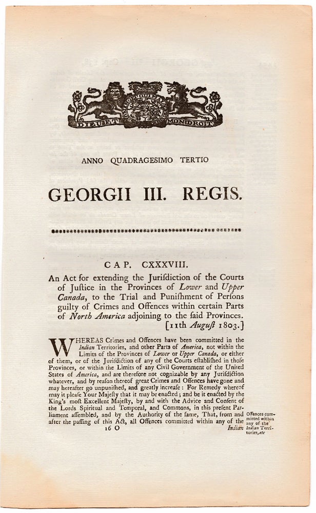 Item #40692 An Act for Extending Jurisdiction of the Courts of Justice in the Provinces of Lower and Upper Canada , to the Trial and Punishment of Persons guilty of Crimes and Offences within certain Parts of North America adjoining to the said Provinces. [43 George III, Cap. 138J. GREAT BRITAIN.