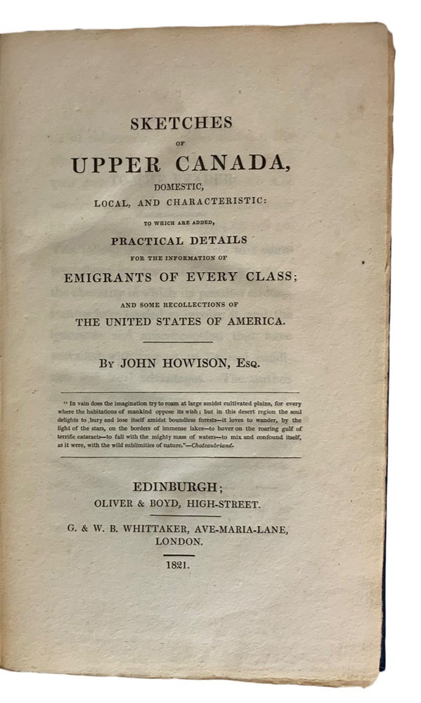 Item #40759 Sketches of Upper Canada, Domestic, Local, and Characteristic: to which are added, Practical Details for The Information of Emigrants of Every Class; and some recollections of the United States of America. John HOWISON.