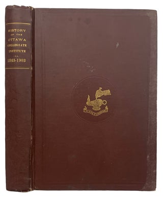 Item #40800 A History of the Ottawa Collegiate Institute, 1843-1903. Compiled and Edited ......