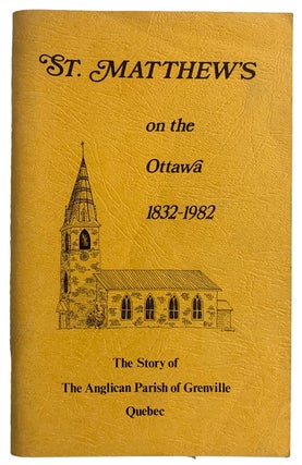 Item #40824 ST.Matthew's on the Ottawa 1832-1982. The Story of the Anglican Parish of Grenville...