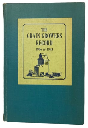 Item #40878 The Grain Growers Record 1906 to 1943. An Abridged History of Grain Growers' Grain...