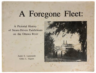 Item #40898 A Foregone Fleet: A Pictorial History of Steam-Driven Paddle boats on the Ottawa...
