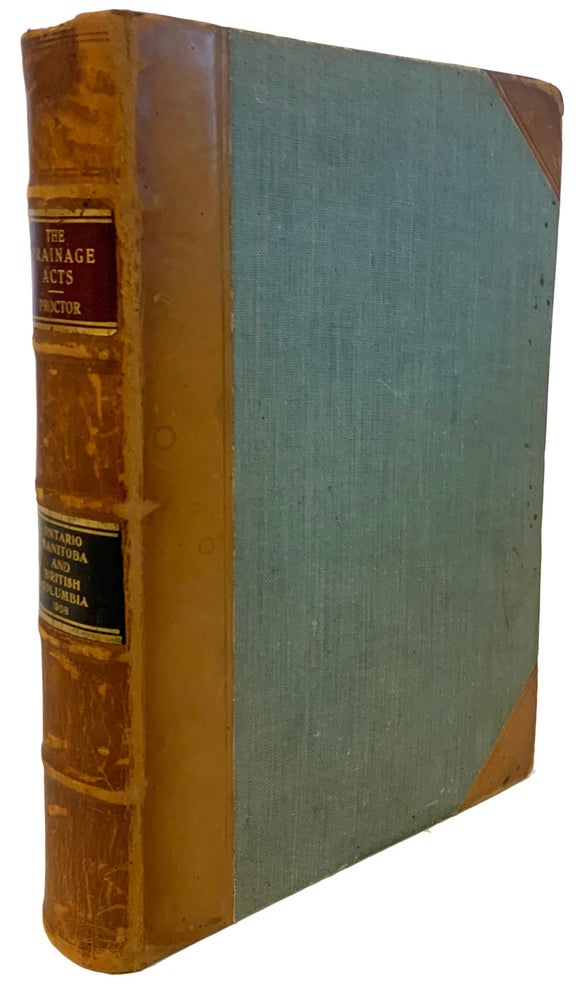 Item #40917 The Drainage Acts, Ontario. An Annotation of The Municipal Drainage Act, R.S.O. 1897, C. 226, and of The Ditches and Watercourses Act, R.S.O. 1897, C. 285, and Amending Acts, together with the Rules and Practice before the Drainage Referees, and an Appendix of Statutes, Containing The Land Drainage Act, Manitoba, and The Draining and Dyeing Sections of The Municipal Clauses Act, British Columbia. Frank B. PROCTOR.