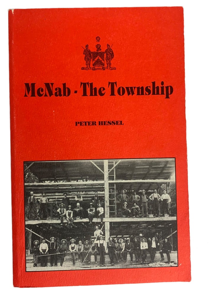 Item #40943 A History of McNab Township in Renfrew County, Ontario, from Earliest Beginnings to World War II. Peter McNab-The Township HESSEL.