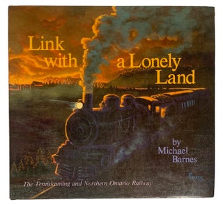 Item #40948 Link with a Lonely Land. The Temiskaming and Northern Ontario Railway. Michael BARNES