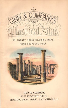 Item #41183 Ginn & Company's Classical Atlas. In Twenty Three Coloured Maps, with Complete Index....