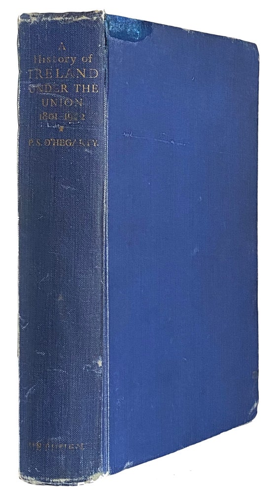 Item #41218 A History of Ireland under the Union, 1801 to 1922. With an Epilogue carrying the story down to the acceptance in 1927 by de Valera of the Anglo-Irish Treaty of 1921. P. S. O'HEGARTY.