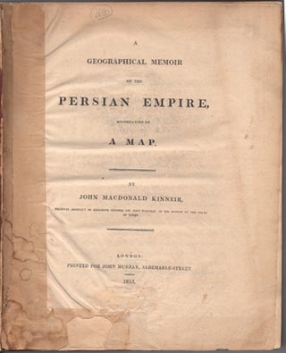 Item #41241 A Geographical Memoir of the Persian Empire, Accompanied by A Map. [Wanting]. John...