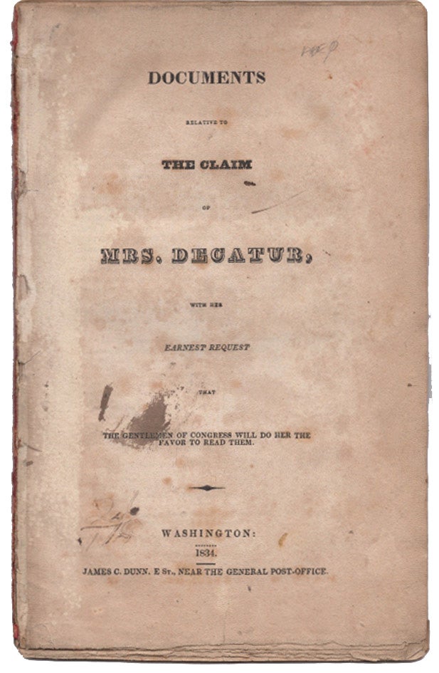 Item #41348 Documents Relative to the Claim of Mrs. Decatur, with her Earnest Request that the Gentlemen of Congress will do her the Favor to Read Them. Commodore Stephen DECATUR.