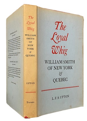 Item #41391 The Loyal Whig. William Smith of New York and Quebec. UPTON L. F. S