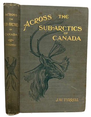 Across The Sub-Arctics of Canada. A Journey of 3,200 Miles by Canoe and Snowshoe through the. James W. TYRRELL, Quoted.