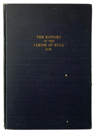 Item #42019 The History of the Parish of Hull, Que. Being The Record of the First Hundred Years,...
