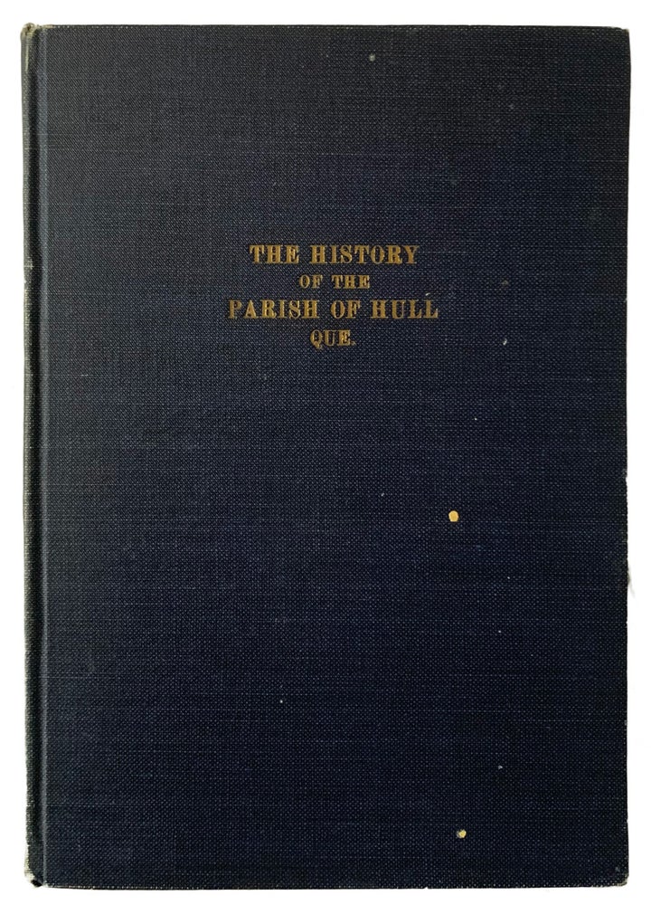 Item #42019 The History of the Parish of Hull, Que. Being The Record of the First Hundred Years, 1823-1923. E. G. MAY, Walter H. Millen.