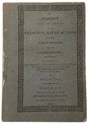 An Inquiry into the Merits of the Principal Naval Actions between Great-Britain and the United. William JAMES.