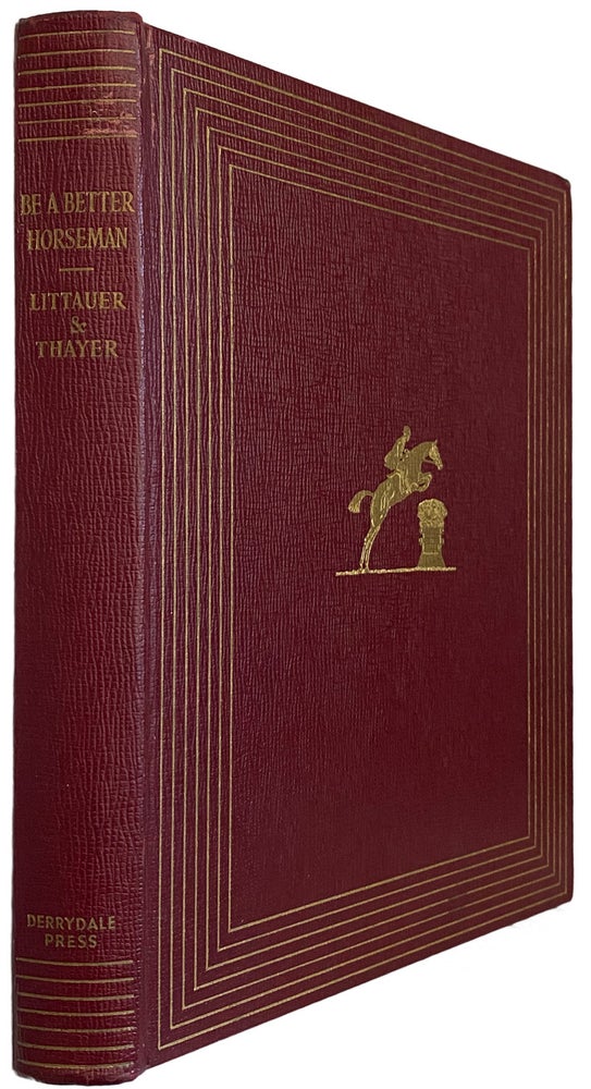 Item #42091 Be a Better Horseman. An Illustrated Guide to the Enjoyment of Modern Riding. With Two Hundred and Thirty Photoraphs by Bert Clark Thayer. Capt. Vladimir S. LITTAUER.