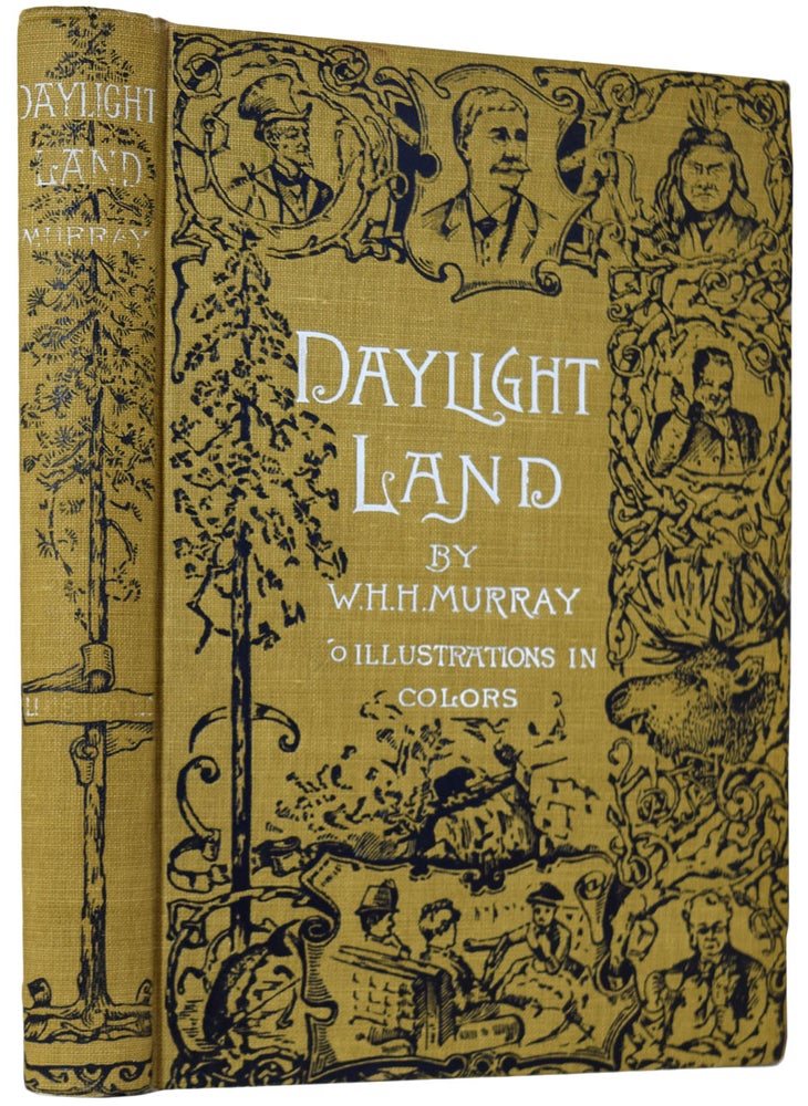 Item #42093 Daylight Land. The Experiences, Incidents, and Adventures, Humorous and otherwise, which befell Judge John Doe, tourist, of San Francisco; Mr Cephas Pepperell, Capitalist, of Boston; Colonel Goffe, the Man from New Hampshire, and diverse others, in their Parlour-Car Excursion over Prairie and Mountain. All of Which I Saw, and One of Whom I Was. W. H. H. MURRAY.
