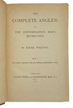 The Complete Angler; or, The Contemplative Man's Recreation. Being a facsimile reprint of the first edition, published in 1653.