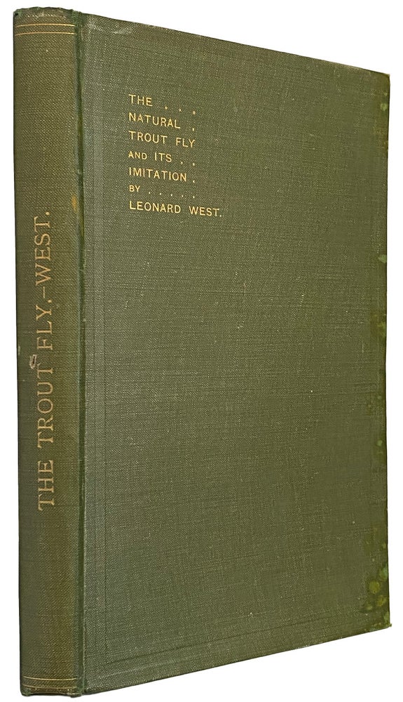 Item #42107 The Natural Trout Fly and its Imitation. Being an Angler's Record of Insects Seen at the Waterside and the Method of Making Their Imitations. Leonard WEST.