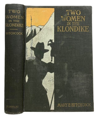 Two Women in the Klondike. The Story of a Journey to the Gold-Fields of Alaska
