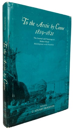 Item #42340 To the Arctic by Canoe, 1819 - 1821. The Journal and Paintings of Robert Hood,...