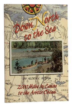 Item #42364 Down North to the Sea. 2000 Miles by Canoe to the Arctic Ocean. Alden C. HAYES
