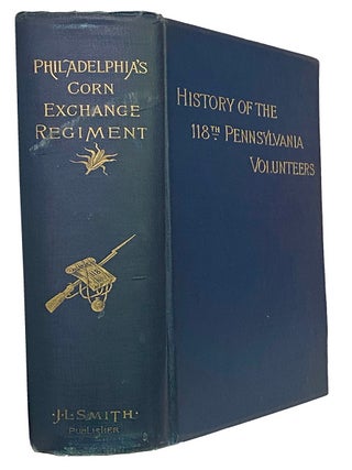 History of the Corn Exchange Regiment, 118th Pennsylvania Volunteers. From Their First Engagement. Survivors&rsquo; Association, John L. SMITH.