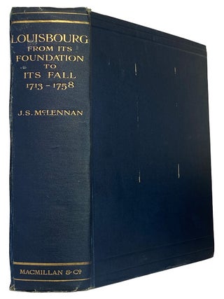 Louisbourg. From Its Foundation to its Fall, 1713-1758. J. S McLENNAN.