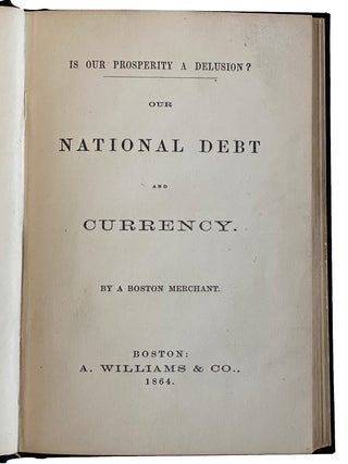 Our National Debt and Currency. By a Boston Merchant. (pseud.), Is our Prosperity a Delusion? (Header title).