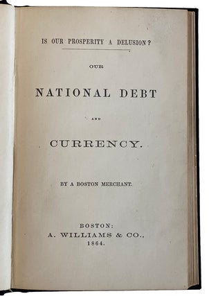 Our National Debt and Currency. By a Boston Merchant. (pseud.), Is our Prosperity a Delusion? (Header title).