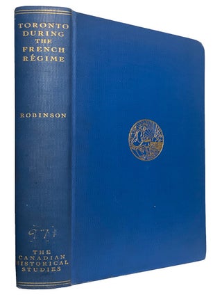 Studies Toronto During the French Regime. A History of the Toronto Region from Brule to Simcoe, Percy J. ROBINSON.