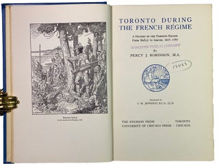 Studies Toronto During the French Regime. A History of the Toronto Region from Brule to Simcoe, 1615-1793. Illustrated by C.W. Jefferys. The Canadian Historical Series.
