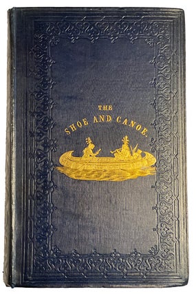 The Shoe and Canoe, or Pictures of Travel in The Canadas. Illustrative of Their Scenery and of Colonial Life; with facts and opinions on emigration, state policy, and other points of public interest. With Numerous Plates and Maps.