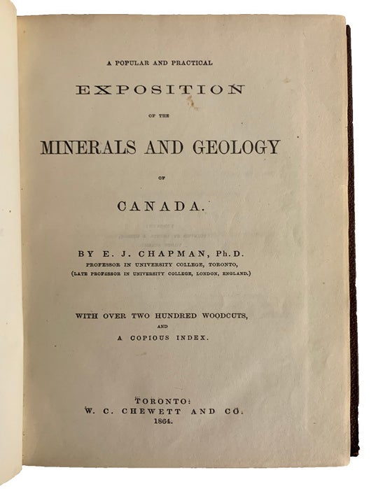 Item #43594 A Popular and Practical Exposition of the Minerals and Geology of Canada. Edward J. CHAPMAN.