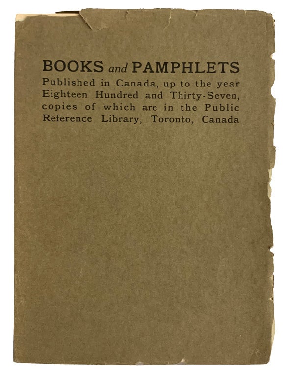 Item #43667 Books and Pamphlets. Published in Canada, up to the year Eighteen Hundred and Thirty-Seven, copies of which are in the Public Reference Library, Toronto, Canada. :: Together with: Supplement No. 1, December 1919, 8p. & Supplement No. 2, January, 1926. 8p., loosely inserted. TORONTO Public Library.