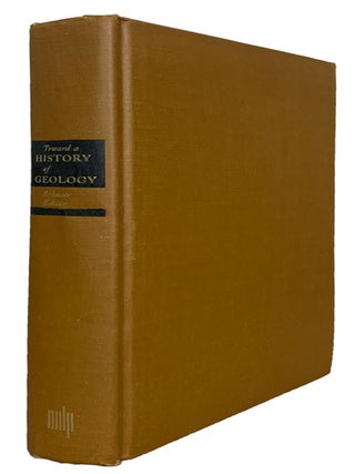 Toward A History Of Geology. Proceedings of the New Hampshire Inter-Disciplinary Conference on the History of Geology September 7-12, 1967.